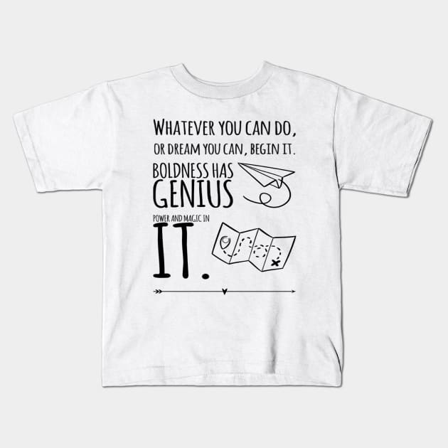 whatever you can do, or dream you can, begin it. boldness has genius power and magic in it. Kids T-Shirt by Sunshineisinmysoul